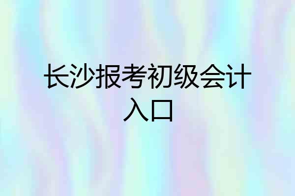 长沙报考初级会计入口