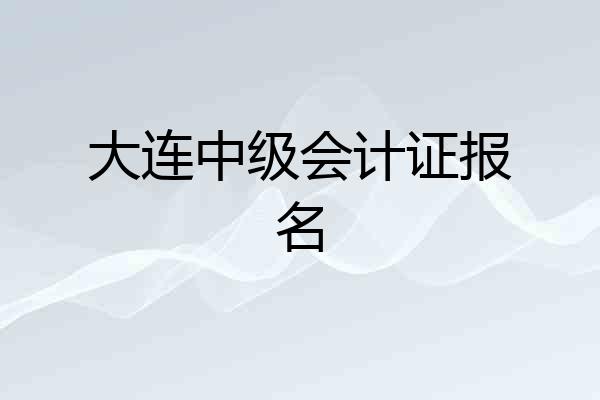 大连中级会计证报名