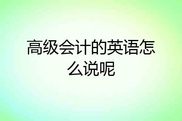 高级会计的英语怎么说呢