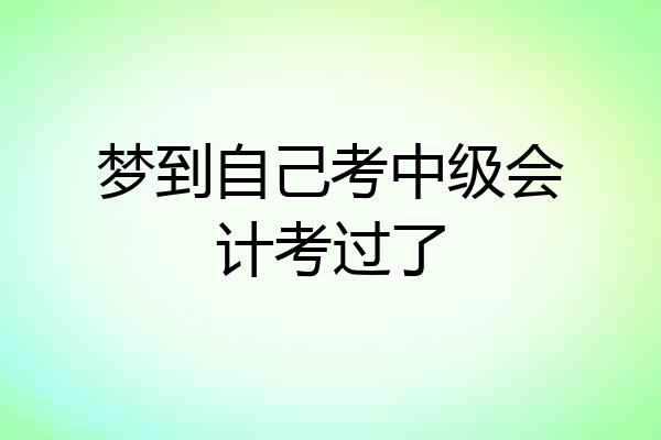 梦到自己考中级会计考过了