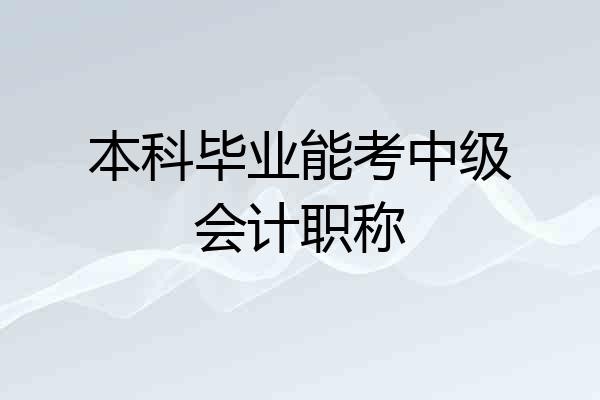 本科毕业能考中级会计职称