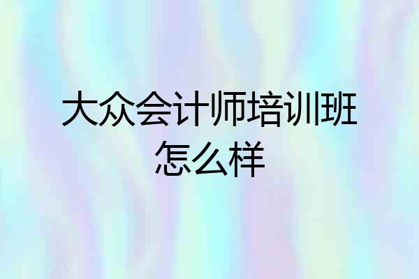 大众会计师培训班怎么样