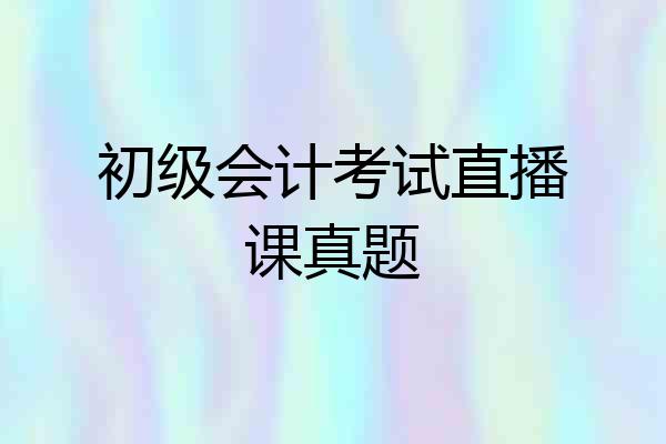 初级会计考试直播课真题