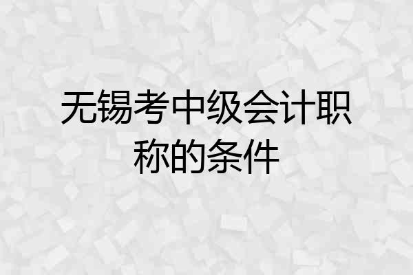 无锡考中级会计职称的条件