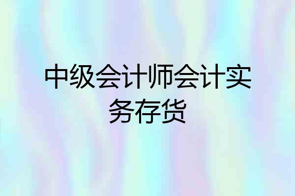 中级会计师会计实务存货