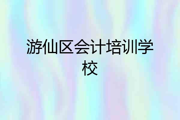 游仙区会计培训学校