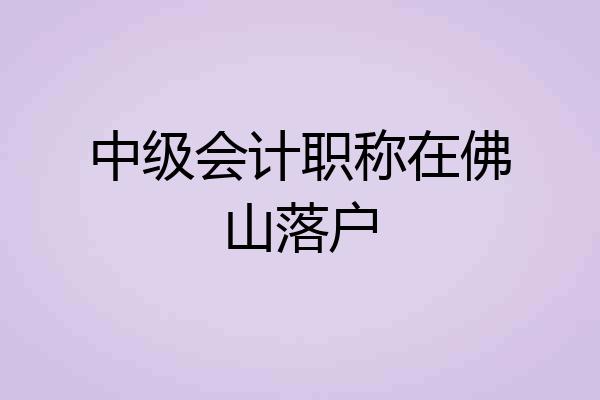 中级会计职称在佛山落户