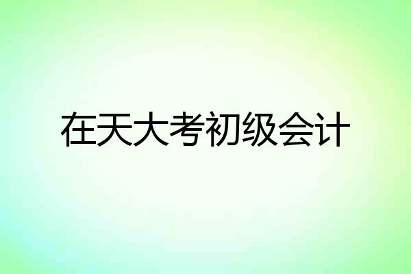 在天大考初级会计
