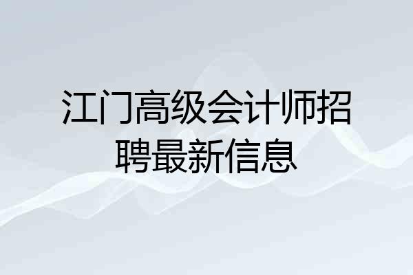 江门高级会计师招聘最新信息