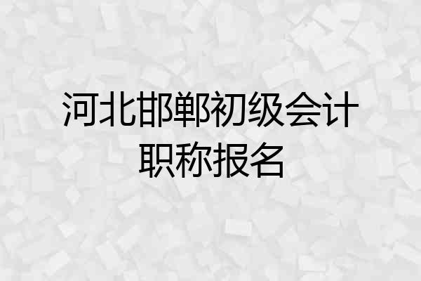 河北邯郸初级会计职称报名