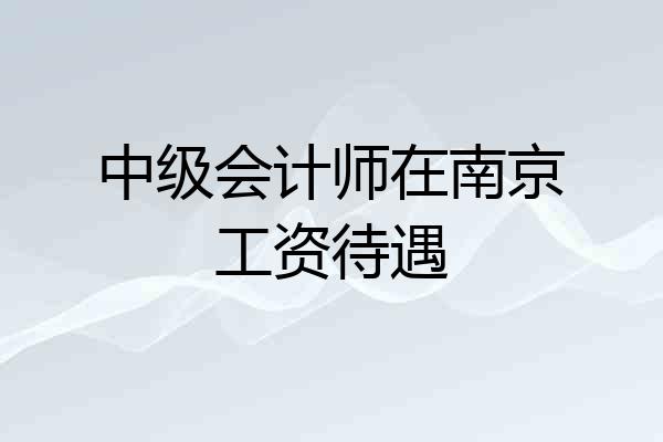 中级会计师在南京工资待遇