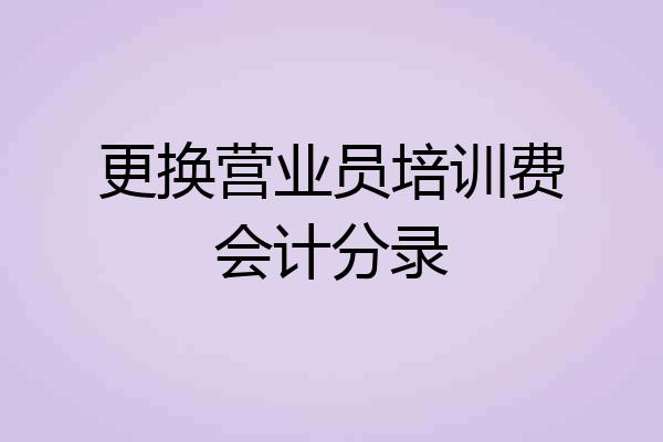 更换营业员培训费会计分录