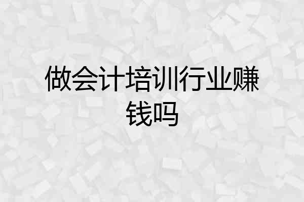 做会计培训行业赚钱吗