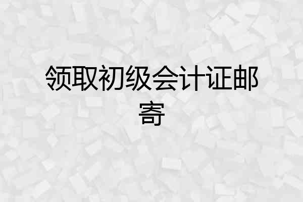 领取初级会计证邮寄