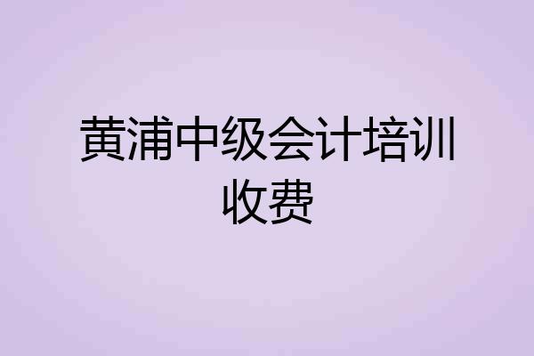 黄浦中级会计培训收费