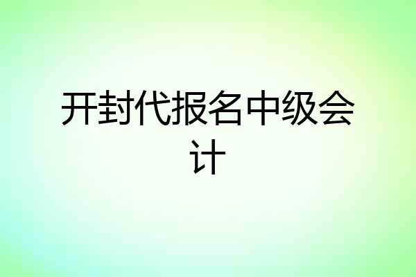 开封代报名中级会计