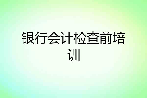 银行会计检查前培训