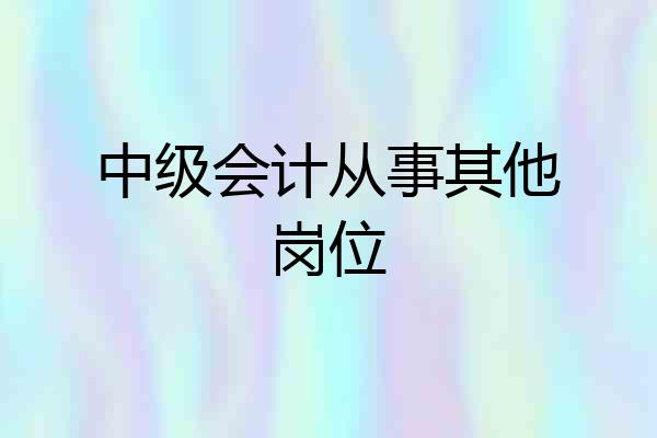 中级会计从事其他岗位