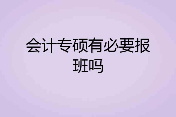 会计专硕有必要报班吗