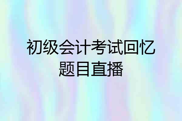 初级会计考试回忆题目直播