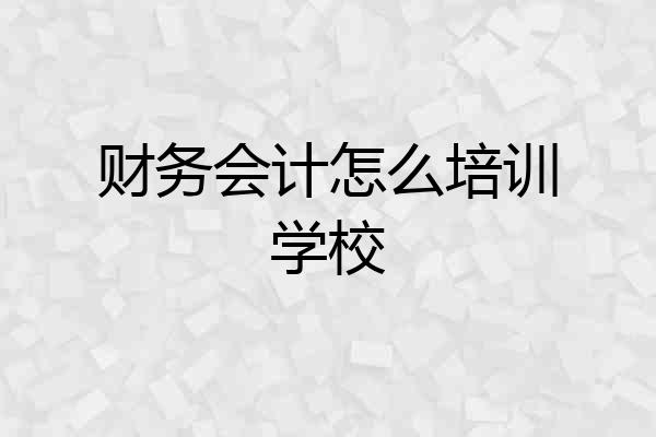 财务会计怎么培训学校