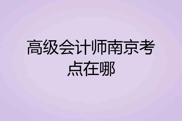 高级会计师南京考点在哪