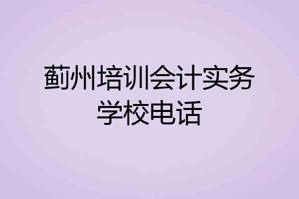 蓟州培训会计实务学校电话