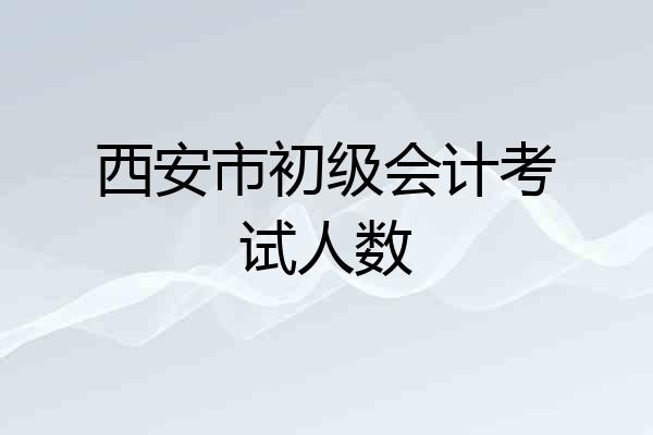 西安市初级会计考试人数