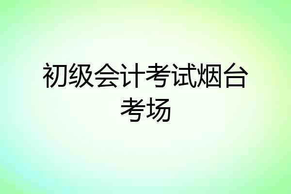 初级会计考试烟台考场