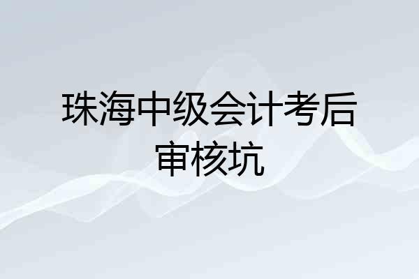 珠海中级会计考后审核坑
