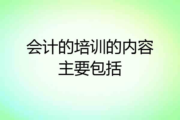 会计的培训的内容主要包括