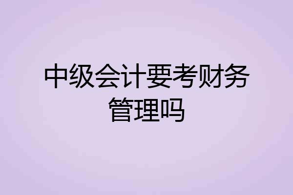 中级会计要考财务管理吗