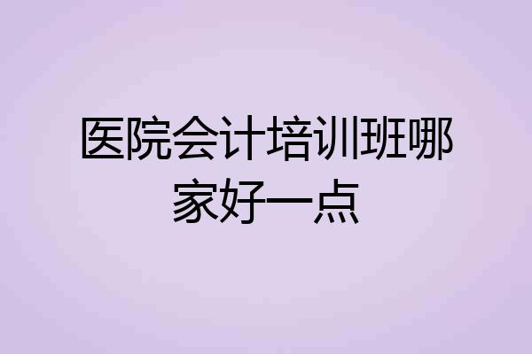 医院会计培训班哪家好一点