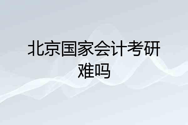 北京国家会计考研难吗