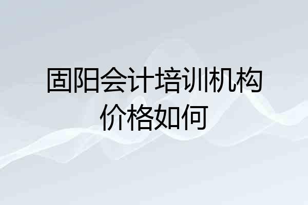 固阳会计培训机构价格如何