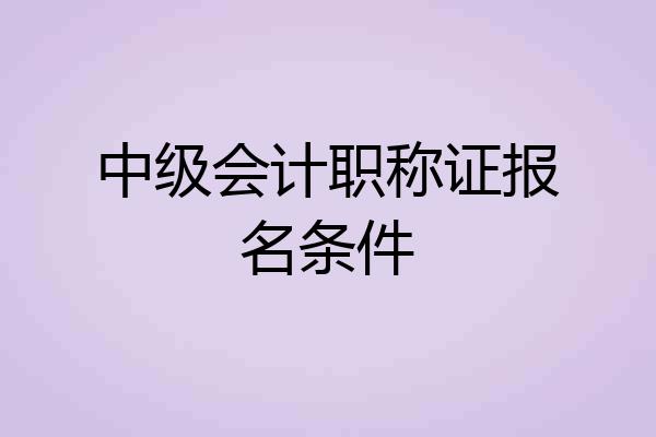 中级会计职称证报名条件