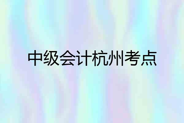 中级会计杭州考点
