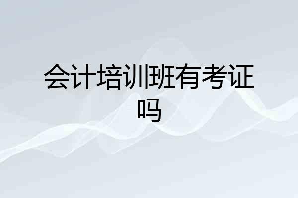 会计培训班有考证吗