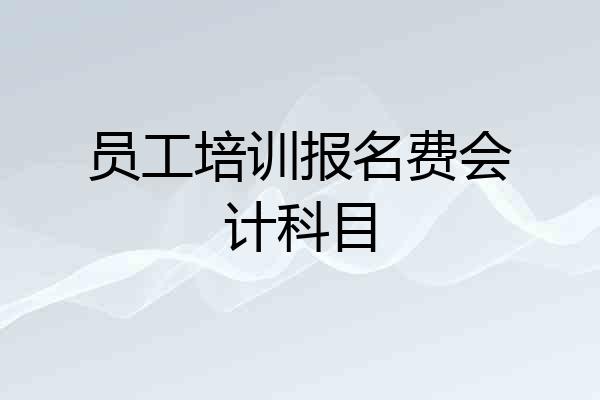 员工培训报名费会计科目