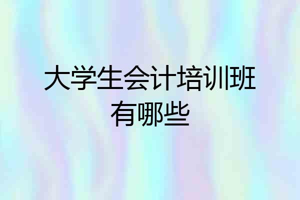 大学生会计培训班有哪些