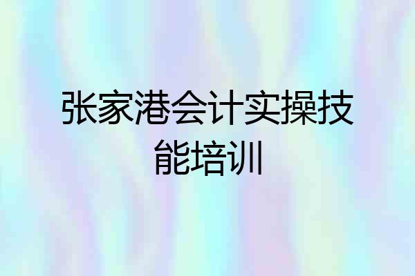 张家港会计实操技能培训