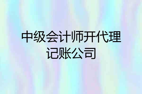 中级会计师开代理记账公司