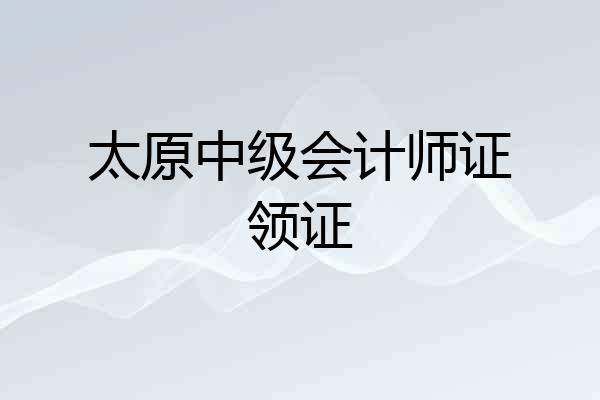 太原中级会计师证领证