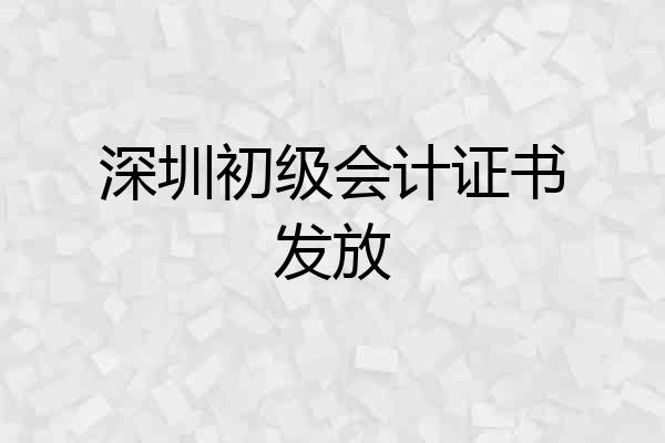 深圳初级会计证书发放