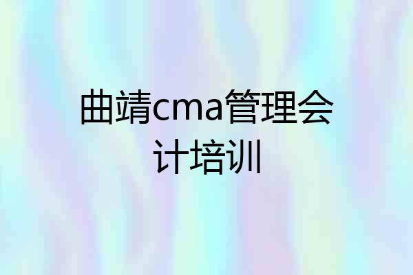 曲靖cma管理会计培训