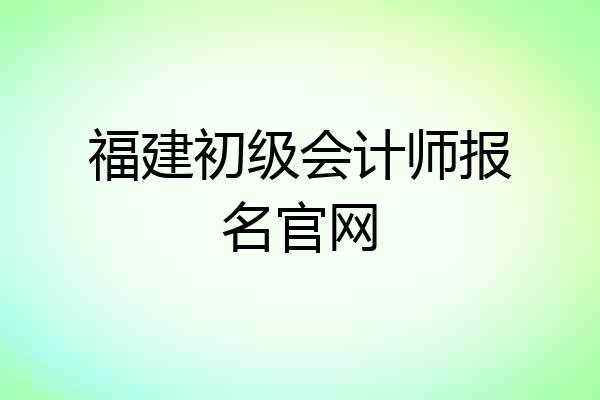 福建初级会计师报名官网