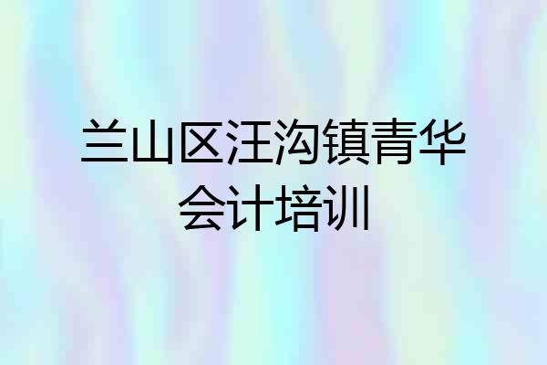 兰山区汪沟镇青华会计培训