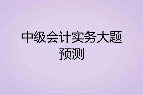 中级会计实务大题预测