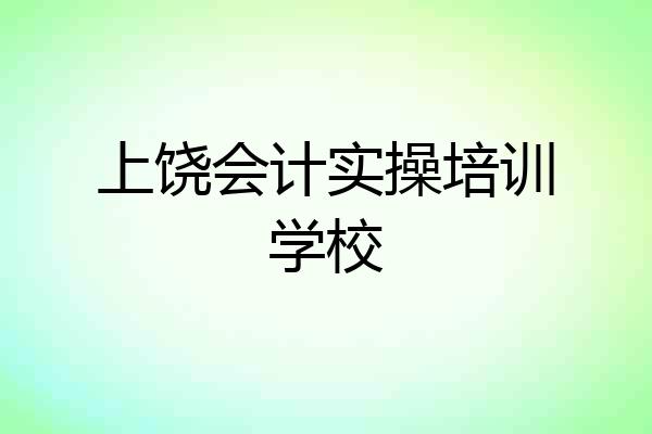 上饶会计实操培训学校
