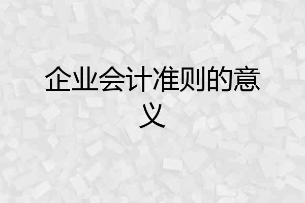 企业会计准则的意义
